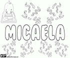 Micaela, İspanyolca ve Portekizce, Miguela türevi kız için bir isim. Micaela, İtalyan ismi, Michela çesidi